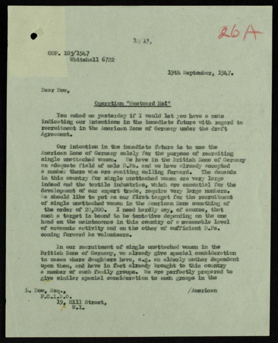 Operation Westward HO FO_945_516_00490 This letter refers to Operation Westward Ho, a labour import program that brought displaced persons to Britain. The writer asks for assistance recruiting single women from the American zone for textile work. U.K. National Archives, Foreign Office 945/516